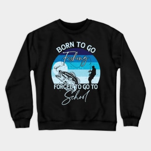 Born To Go Fishing Forced To Go To School Crewneck Sweatshirt